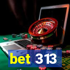bet 313